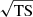 $ \sqrt{\mathrm{TS}} $