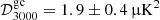 $ \mathcal{D}_{3000}^\mathrm{gc} = 1.9\pm 0.4\,\muup\mathrm{K}^2 $