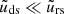 $ \tilde{u}_{\mathrm{ds}} \ll \tilde{u}_{\mathrm{rs}} $