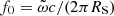 $ f_0 = \tilde{\omega} c / (2 \pi R_{\mathrm{S}}) $