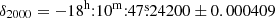 $ \delta_{2000} = -18^{\mathrm{h}}{:}10^{\mathrm{m}}{:}47{{\overset{\text{s}}{.}}}24200 \pm 0.000409 $