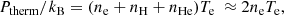 $$ \begin{aligned} P_\mathrm{therm} /k_\mathrm{B} = (n_\mathrm{e} +n_\mathrm{H} +n_\mathrm{He} ) T_\mathrm{e} \ \approx 2n_\mathrm{e} T_\mathrm{e} , \end{aligned} $$