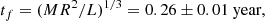 $$ \begin{aligned} t_f=(MR^2/L)^{1/3}= 0.26 \pm 0.01 \text{ year}, \end{aligned} $$