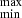 $ ^{\mathrm{max}}_{\mathrm{min}} $