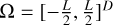 $\Omega = {\left[ { - {L \over 2},{L \over 2}} \right]^D}$