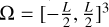 $\Omega = {\left[ { - {L \over 2},{L \over 2}} \right]^3}$