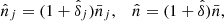 $$ \begin{aligned} \hat{n}_j = (1+\hat{\delta }_j) \bar{n}_j , \;\;\; \hat{n} = (1+\hat{\delta }) \bar{n} , \end{aligned} $$