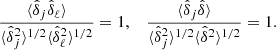 $$ \begin{aligned} \frac{\langle \hat{\delta }_j\hat{\delta }_\ell \rangle }{ \langle \hat{\delta }_j^2\rangle ^{1/2} \langle \hat{\delta }_\ell ^2\rangle ^{1/2}} = 1 , \;\;\; \frac{\langle \hat{\delta }_j\hat{\delta }\rangle }{ \langle \hat{\delta }_j^2\rangle ^{1/2} \langle \hat{\delta }^2\rangle ^{1/2}} = 1. \end{aligned} $$