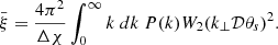 $$ \begin{aligned} \bar{\xi }= \frac{4 \pi ^2}{\Delta \chi } \int _0^{\infty } k\ dk\ P(k) W_2(k_\perp \mathcal{D} \theta _s)^2 . \end{aligned} $$