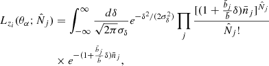 $$ \begin{aligned} L_{z_i}(\theta _\alpha ;\hat{N}_j)&= \int _{-\infty }^{\infty } \frac{d\delta }{\sqrt{2\pi }\sigma _\delta } e^{-\delta ^2/(2\sigma _\delta ^2)} \prod _j \frac{[(1+\frac{\bar{b}_j}{\bar{b}} \delta ) \bar{n}_j ]^{\hat{N}_j}}{\hat{N}_j !} \nonumber \\&\times e^{- (1+\frac{\bar{b}_j}{\bar{b}} \delta ) \bar{n}_j } , \end{aligned} $$