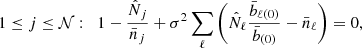 $$ \begin{aligned} 1 \le j \le \mathcal{N} : \;\; 1 - \frac{\hat{N}_j}{\bar{n}_j} + \sigma ^2 \sum _\ell \left( \hat{N}_\ell \frac{\bar{b}_{\ell (0)}}{\bar{b}_{(0)}} - \bar{n}_\ell \right) = 0 , \end{aligned} $$