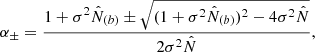 $$ \begin{aligned} \alpha _\pm = \frac{1+\sigma ^2 \hat{N}_{(b)} \pm \sqrt{ ( 1+\sigma ^2 \hat{N}_{(b)} )^2 - 4 \sigma ^2 \hat{N} }}{2 \sigma ^2 \hat{N}} , \end{aligned} $$