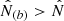 $ \hat N_{(b)} > \hat N $