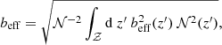 $$ \begin{aligned} b_{\rm eff} = \sqrt{\mathcal{N} ^{-2} \int _{\mathcal{Z} } \mathrm d\ z^{\prime }\ b_{\rm eff}^2(z^{\prime })\ \mathcal{N} ^{2}(z^{\prime })}, \end{aligned} $$