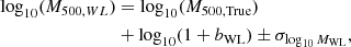 $$ \begin{aligned} \mathrm {log}_{10} (M_{500,WL})&= \mathrm {log}_{10} (M_{500,\mathrm{True}}) \nonumber \\&+\mathrm {log}_{10} (1+b_{\rm WL}) \pm \sigma _{\log _{10}M_\mathrm{WL} }, \end{aligned} $$