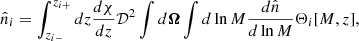 $$ \begin{aligned} \hat{n}_i = \int _{z_{i-}}^{z_{i+}} dz \frac{d\chi }{dz} \mathcal{D}^2 \int d{\boldsymbol{\Omega }} \int d\ln M \frac{d\hat{n}}{d\ln M} \Theta _i[M,z], \end{aligned} $$