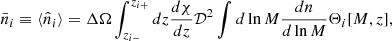 $$ \begin{aligned} \bar{n}_i \equiv \langle \hat{n}_i \rangle = \Delta \Omega \int _{z_{i-}}^{z_{i+}} dz \frac{d\chi }{dz} \mathcal{D}^2 \int d\ln M \frac{d n}{d\ln M} \Theta _i[M,z] , \end{aligned} $$