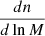 $ \frac{d n}{d\ln M} $