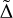$\tilde \Delta$