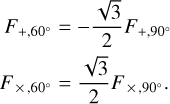 $\matrix{ {{F_{ + ,90^\circ }}} \hfill &amp; = \hfill &amp; {{1 \over 2}\left( {1 + {{\cos }^2}\theta } \right)\cos 2\varphi \cos 2\psi + \cos \theta \sin 2\varphi \sin 2\psi } \hfill \cr {{F_{ \times ,90^\circ }}} \hfill &amp; = \hfill &amp; {{1 \over 2}\left( {1 + {{\cos }^2}\theta } \right)\cos 2\varphi \sin 2\psi + \cos \theta \sin 2\varphi \cos 2\psi } \hfill \cr } $