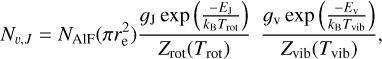 ${N_{v,J}} = {N_{{\rm{AlF}}}}\left( {\pi r_{\rm{e}}^2} \right){{{g_{\rm{J}}}{\rm{exp}}\left( {{{ - {E_{\rm{J}}}} \over {{k_{\rm{B}}}{T_{{\rm{rot}}}}}}} \right)} \over {{Z_{{\rm{rot}}}}\left( {{T_{{\rm{rot}}}}} \right)}}{{{g_{\rm{v}}}{\rm{exp}}\left( {{{ - {E_{\rm{v}}}} \over {{k_{\rm{B}}}{T_{{\rm{vib}}}}}}} \right)} \over {{Z_{{\rm{vib}}}}\left( {{T_{{\rm{vib}}}}} \right)}},$