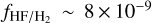 ${f_{{\rm{HF/}}{{\rm{H}}_2}}}\~8 \times {10^{ - 9}}$