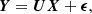 $$ \begin{aligned} \boldsymbol{Y} = \boldsymbol{U}\boldsymbol{X} + \boldsymbol{\epsilon } ,\end{aligned} $$