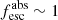 $ {f_{\rm esc}^{\rm abs}} \sim 1 $