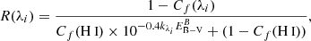 $$ \begin{aligned} R(\lambda _i) = \dfrac{1 - C_f(\lambda _i)}{C_f({\text{H}}{\small {{\text{ I}}}})\times 10^{-0.4 k_{\lambda _i} E_{\rm B-V}^B} + (1 - C_f({\text{H}}{\small {{\text{ I}}}}))}, \end{aligned} $$
