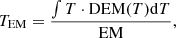 $$ \begin{aligned} T_{\rm EM} = \frac{\int T \cdot \mathrm{DEM}(T)\mathrm{d}T}{\mathrm{EM}}, \end{aligned} $$