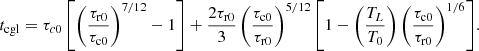 $$ \begin{aligned} t_\mathrm{cgl} = \tau _{c0} \left[ \left(\frac{\tau _\mathrm{r0} }{\tau _\mathrm{c0} }\right)^{7/12} -1 \right] + \frac{2\tau _\mathrm{r0} }{3} \left(\frac{\tau _\mathrm{c0} }{\tau _\mathrm{r0} }\right)^{5/12} \left[1-\left(\frac{T_{L}}{T_\mathrm{0} }\right) \left(\frac{\tau _\mathrm{c0} }{\tau _\mathrm{r0} }\right)^{1/6} \right]\!. \end{aligned} $$