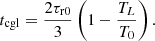 $$ \begin{aligned} t_\mathrm{cgl} = \frac{2\tau _\mathrm{r0} }{3} \left(1-\frac{T_{L}}{T_\mathrm{0} }\right). \end{aligned} $$