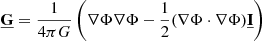 $$ \begin{aligned} \underline{\mathbf{G }} = \frac{1}{4\pi G}\left( \nabla \Phi \nabla \Phi - \frac{1}{2}(\nabla \Phi \cdot \nabla \Phi )\underline{\mathbf{I }} \right) \end{aligned} $$
