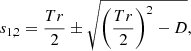 $$ \begin{aligned} s_{1,2}&= \frac{Tr}{2} \pm \sqrt{\left(\frac{Tr}{2}\right)^2 - D} ,\end{aligned} $$