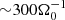$ {\sim} 300\Omega_0^{-1} $