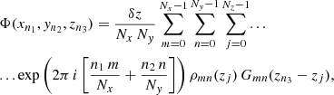 $$ \begin{aligned}&\Phi (x_{n_1}, y_{n_2}, z_{n_3}) = \frac{\delta z}{N_x\,N_y}\sum _{m=0}^{N_x-1}\sum _{n=0}^{N_y-1}\sum _{j=0}^{N_z-1} ... \\ \nonumber&...\exp \left(2\pi \,i\left[ \frac{n_1\,m}{N_x} + \frac{n_2\,n}{N_y} \right]\right) \rho _{mn}(z_j)\,G_{mn}(z_{n_3} - z_j), \end{aligned} $$