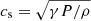 $ c_{\mathrm{s}} = \sqrt{\gamma P/\rho} $