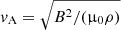 $ {v}_{\mathrm{A}} = \sqrt{B^2/({{\upmu}}_0\rho)} $
