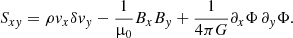 $$ \begin{aligned} S_{x{ y}} = \rho {v}_x\delta {v}_{ y} - \frac{1}{\upmu _0}B_x B_{ y} + \frac{1}{4\pi G} \partial _x\Phi \,\partial _{ y}\Phi . \end{aligned} $$