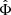 $ \hat{\Phi} $