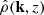 $ \hat{\rho}(\mathbf{k}, z) $