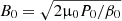 $ B_0 = \sqrt{2{{\upmu}}_0 P_0/\beta_0} $