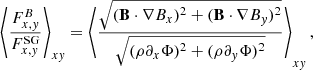 $$ \begin{aligned} \left\langle \frac{F^B_{x,{ y}}}{F^\mathrm{SG}_{x,{ y}}}\right\rangle _{x{ y}} = \left\langle \frac{\sqrt{(\mathbf B \cdot \nabla B_x)^2 + (\mathbf B \cdot \nabla B_{ y})^2}}{\sqrt{(\rho \partial _x\Phi )^2 + (\rho \partial _{ y}\Phi )^2}}\right\rangle _{x{ y}}, \end{aligned} $$