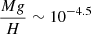 $ \frac{Mg}{H} \sim 10^{-4.5} $