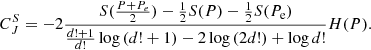 $$ \begin{aligned} C_J^S = - 2 \frac{S(\frac{P+P_e}{2})-\frac{1}{2} S(P) - \frac{1}{2} S(P_{\rm e})}{\frac{d!+1}{d!} \log {(d!+1)} - 2 \log {(2d!)} + \log {d!}} H(P). \end{aligned} $$