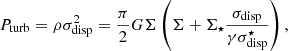 $$ \begin{aligned} P_{\rm turb} = \rho \sigma _{\rm disp}^2 = \frac{\pi }{2} G \Sigma \left(\Sigma + \Sigma _\star \frac{\sigma _{\rm disp}}{\gamma \sigma _{\rm disp}^{\star }}\right), \end{aligned} $$