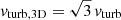 $ v_{\mathrm{turb,3D}} = \sqrt{3}\,v_{\mathrm{turb}} $