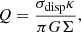 $$ \begin{aligned} Q = \frac{\sigma _{\rm disp} \kappa }{\pi G \Sigma }, \end{aligned} $$