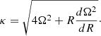 $$ \begin{aligned} \kappa = \sqrt{4 \Omega ^2 + R \frac{d\Omega ^2}{dR}}\cdot \end{aligned} $$