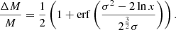 $$ \begin{aligned} \frac{\Delta M}{M} = \frac{1}{2} \left(1 + \mathrm{erf}\left(\frac{\sigma ^2 - 2\ln {x}}{2^\frac{3}{2}\sigma }\right) \right). \end{aligned} $$